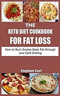 The Keto Diet Cookbook for Fat Loss: How to Burn Excess Body Fat Through Low Carb Dieting (Paperback)
