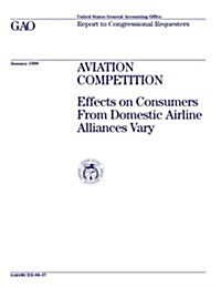 Aviation Competition: Effects on Consumers from Domestic Airline Alliances Vary (Paperback)