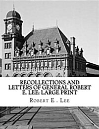 Recollections and Letters of General Robert E. Lee: Large Print (Paperback)