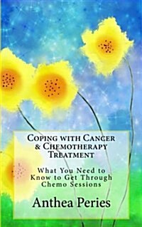 Coping with Cancer & Chemotherapy Treatment: What You Need to Know to Get Through Chemo Sessions (Paperback)