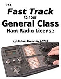 The Fast Track to Your General Class Ham Radio License: Covers All FCC General Class Exam Questions July 1, 2015 Until June 30, 2019 (Paperback)