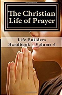 The Christian Life of Prayer: Life Builders Handbooks - Volume 6 (Paperback)