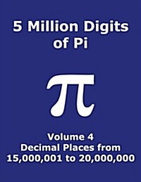 5 Million Digits of Pi - Volume 4 - Decimal Places from 15,000,001 to 20,000,000: 4th 5000000 Decimal Places; 8000 Digits on Page; Digit Counter on Ea (Paperback)