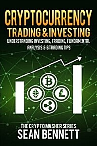 Cryptocurrency Trading & Investing: Understanding Investing, Trading, Fundamental Analysis & 6 Trading Tips (Paperback)