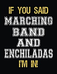If You Said Marching Band and Enchiladas Im in: Blank Sketch, Draw and Doodle Book (Paperback)
