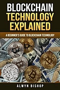 Blockchain Technology Explained: A Beginners Guide to Blockchain Technology (Paperback)