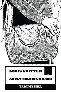 Louis Vuitton Adult Coloring Book: Fashion House and Brand, Luxury Bags and Heels, Retail Watches and Glasses Inspired Adult Coloring Book (Paperback)