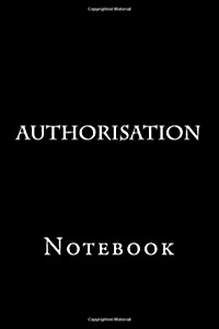 Authorisation: Notebook, 150 Lined Pages, Softcover, 6 X 9 (Paperback)