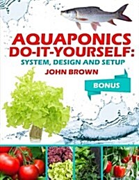Aquaponics Do-It-Yourself: System, Design, Setup (Paperback)