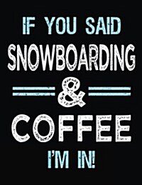 If You Said Snowboarding & Coffee Im in: Blank Sketch, Draw and Doodle Book (Paperback)