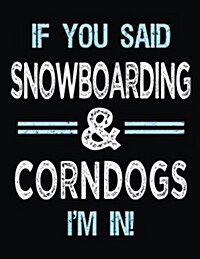 If You Said Snowboarding & Corndogs Im in: Blank Sketch, Draw and Doodle Book (Paperback)