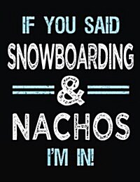 If You Said Snowboarding & Nachos Im in: Blank Sketch, Draw and Doodle Book (Paperback)
