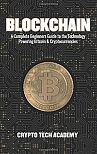 Blockchain: A Complete Beginners Guide to the Technology Powering Bitcoin & Cryptocurrencies (Paperback)