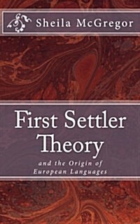 First Settler Theory: And the Origin of European Languages (Paperback)