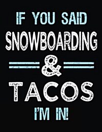 If You Said Snowboarding & Tacos Im in: Blank Sketch, Draw and Doodle Book (Paperback)