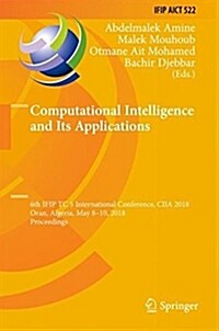Computational Intelligence and Its Applications: 6th Ifip Tc 5 International Conference, Ciia 2018, Oran, Algeria, May 8-10, 2018, Proceedings (Hardcover, 2018)