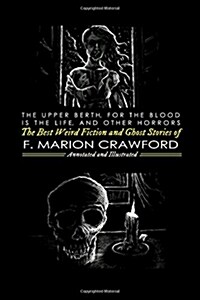 The Upper Berth, for the Blood Is the Life, and Other Horrors: The Best Weird Fiction and Ghost Stories of F. Marion Crawford (Paperback)