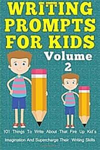 Writing Prompts for Kids: 101 Things to Write about That Fire Up Kids Imagination and Supercharge Their Writing Skills - Journal Writing for Kid (Paperback)