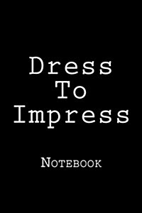 Dress to Impress: Notebook, 150 Lined Pages, Softcover, 6 X 9 (Paperback)