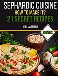 Sephardic Cuisine. How to Make It?: 21 Secret Recipes (Paperback)