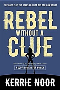 Rebel Without A Clue: A Sci Fi Comedy Where Women Rule (Paperback, 2017, First eBook and)