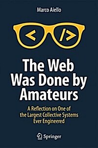 The Web Was Done by Amateurs: A Reflection on One of the Largest Collective Systems Ever Engineered (Paperback, 2018)