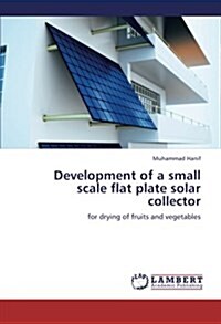 Development of a Small Scale Flat Plate Solar Collector (Paperback)