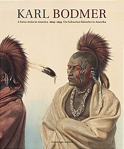 Karl Bodmer: A Swiss Artist in America 1809-1893 (Hardcover)