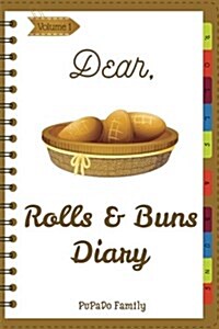 Dear, Rolls & Buns Diary: Make an Awesome Month with 31 Best Rolls & Buns Recipes! (Roll Recipe Book, Cinnamon Roll Cookbook, Cinnamon Roll Reci (Paperback)