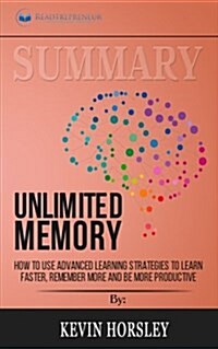 Summary: Unlimited Memory: How to Use Advanced Learning Strategies to Learn Faster, Remember More and Be More Productive (Paperback)