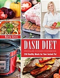 Dash Diet Pressure Cooker Cookbook: 250 Healthy Meals for Your Instant Pot (Paperback)