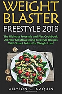 Weight Blaster Freestyle 2018: 100 & More Smart Points Recipes for Rapid Weight Loss + 7 Days Meal Plan! (Paperback)