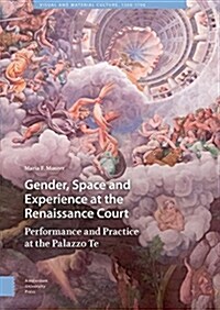Gender, Space and Experience at the Renaissance Court: Performance and Practice at the Palazzo Te (Hardcover)