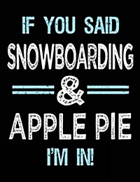 If You Said Snowboarding & Apple Pie Im in: Blank Sketch, Draw and Doodle Book (Paperback)