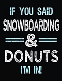 If You Said Snowboarding & Donuts Im in: Blank Sketch, Draw and Doodle Book (Paperback)