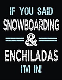If You Said Snowboarding & Enchiladas Im in: Blank Sketch, Draw and Doodle Book (Paperback)