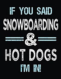 If You Said Snowboarding & Hot Dogs Im in: Blank Sketch, Draw and Doodle Book (Paperback)