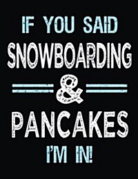 If You Said Snowboarding & Pancakes Im in: Blank Sketch, Draw and Doodle Book (Paperback)