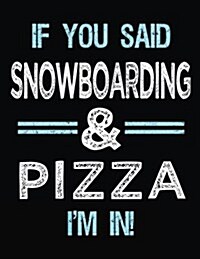 If You Said Snowboarding & Pizza Im in: Blank Sketch, Draw and Doodle Book (Paperback)