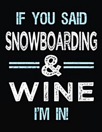 If You Said Snowboarding & Wine Im in: Blank Sketch, Draw and Doodle Book (Paperback)