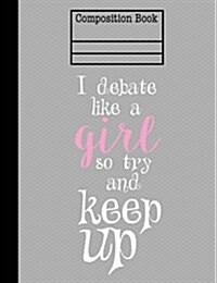 I Debate Like a Girl So Try and Keep Up Composition Notebook - 4x4 Quad Ruled: 7.44 X 9.69 - 200 Pages - Graph Paper (Paperback)