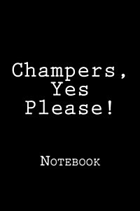 Champers, Yes Please!: Notebook, 150 Lined Pages, Softcover, 6 X 9 (Paperback)