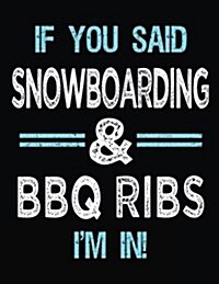 If You Said Snowboarding & BBQ Ribs Im in: Blank Sketch, Draw and Doodle Book (Paperback)