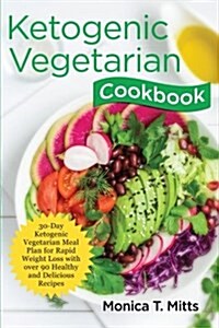Ketogenic Vegetarian Cookbook: 30-Day Ketogenic Vegetarian Meal Plan for Rapid Weight Loss with Over 90 Healthy and Delicious Recipes (Paperback)