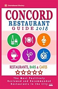 Concord Restaurant Guide 2018: Best Rated Restaurants in Concord, California - 500 Restaurants, Bars and Cafes Recommended for Visitors, 2018 (Paperback)