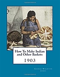 How to Make Indian and Other Baskets: 1903 (Paperback)