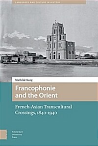 Francophonie and the Orient: French-Asian Transcultural Crossings (1840-1940) (Hardcover)