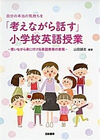 自分の本當の氣持ちを「考えながら話す」小學校英語授業: 使いながら身に付ける英語敎育の實現 (單行本)