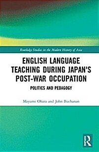 English Language Teaching during Japans Post-war Occupation : Politics and Pedagogy (Hardcover)