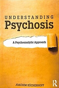 Understanding Psychosis : A Psychoanalytic Approach (Paperback)